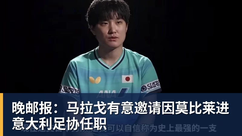 JS金沙晚邮报：马拉戈有意邀请因莫比莱进意大利足协任职