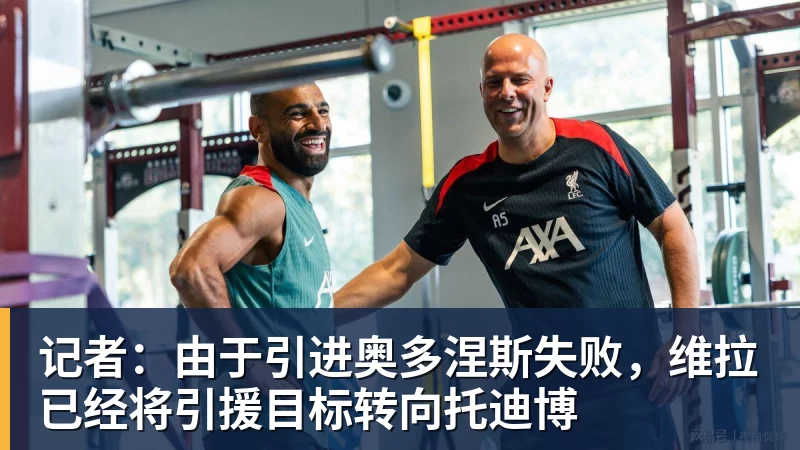 记者：由于引进奥多涅斯失败，维拉已经将引援目标转向托迪博
