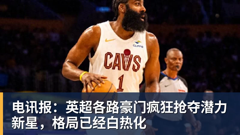 JS金沙电讯报：英超各路豪门疯狂抢夺潜力新星，格局已经白热化